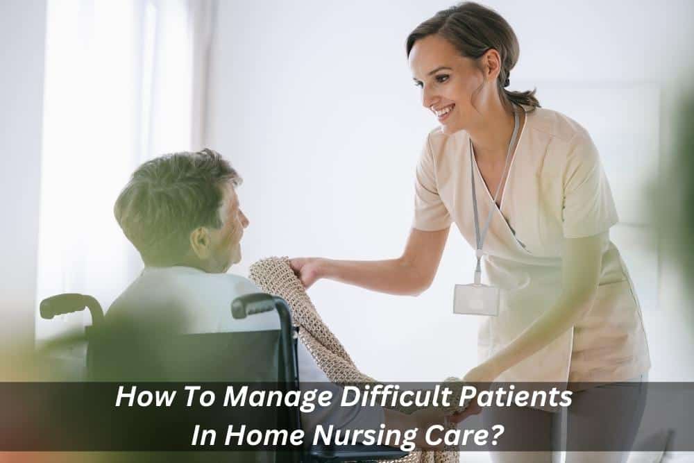 Image presents How To Manage Difficult Patients In Home Nursing Care