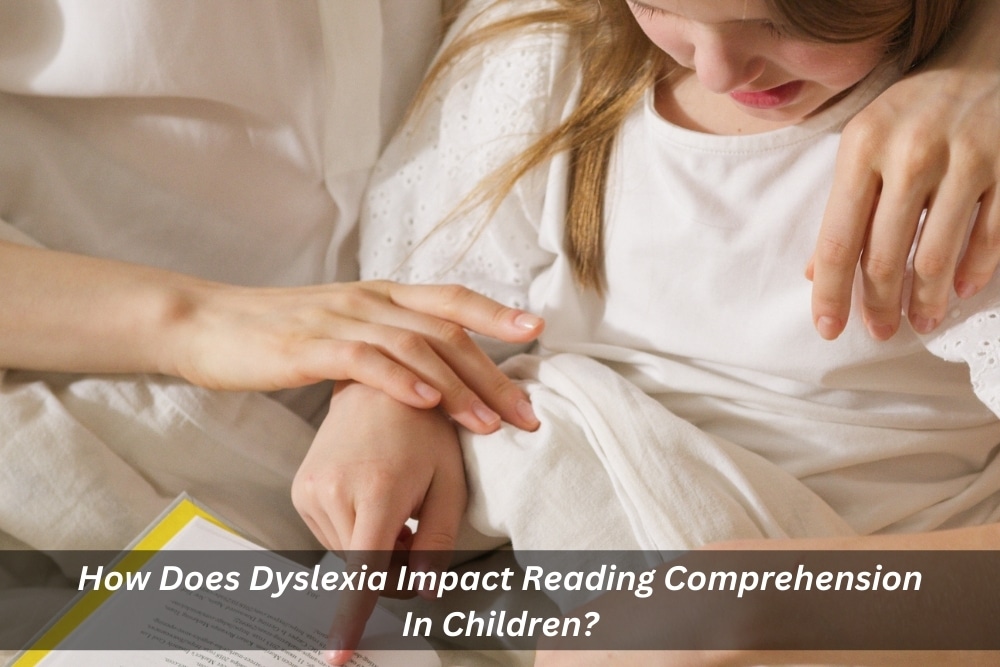 Image presents How Does Dyslexia Impact Reading Comprehension In Children